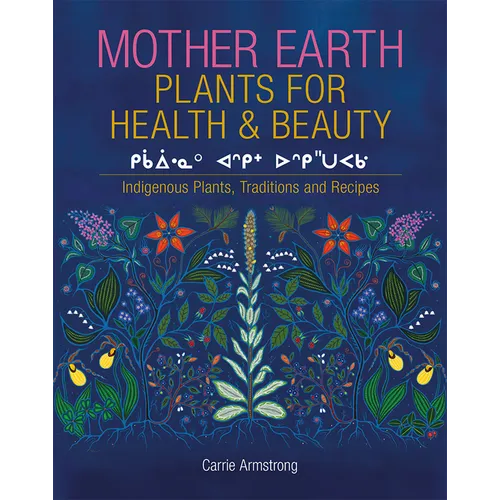 Mother Earth Plants for Health & Beauty: Indigenous Plants, Traditions, and Recipes - Hardcover